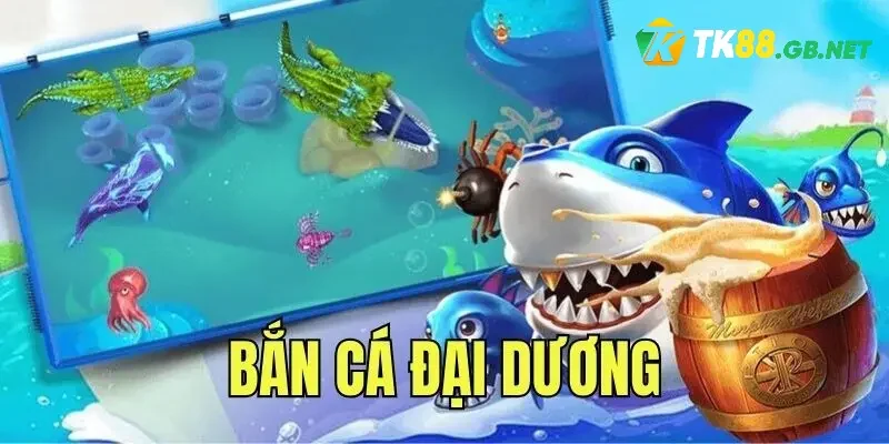 Bắn Cá Đại Dương – Tựa Game Đổi Thưởng TK88 Đầy Thú Vị