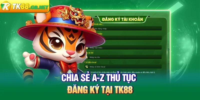 Chia sẻ A-Z thủ tục đăng ký tại TK88