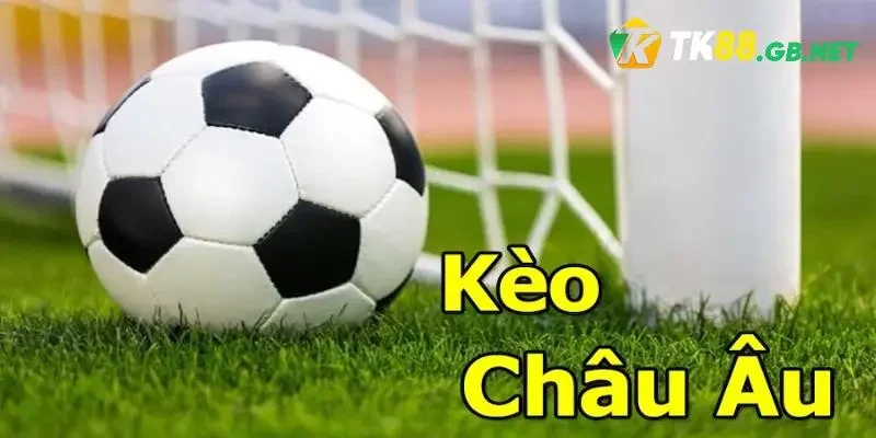 Kèo Châu Âu - TK88 Hướng Dẫn Cách Bắt Kèo Chuyên Nghiệp